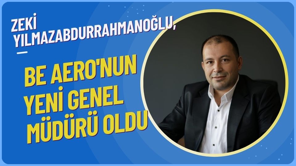 Zeki Yılmazabdurrahmanoğlu, BE AERO'nun yeni Genel Müdürü oldu 20 Eylül 2024