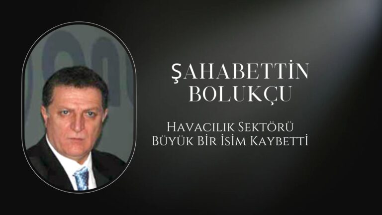 Şahabettin Bolukçu Hayata Veda Etti: Havacılık Dünyasının Büyük Kaybı 22 Aralık 2024