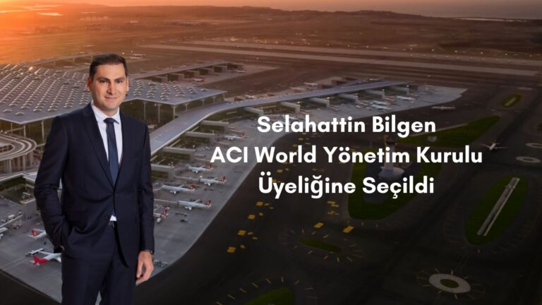 İGA İstanbul Havalimanı CEO’su Selahattin Bilgen, ACI World Yönetim Kurulu Üyeliğine Seçildi 24 Şubat 2025